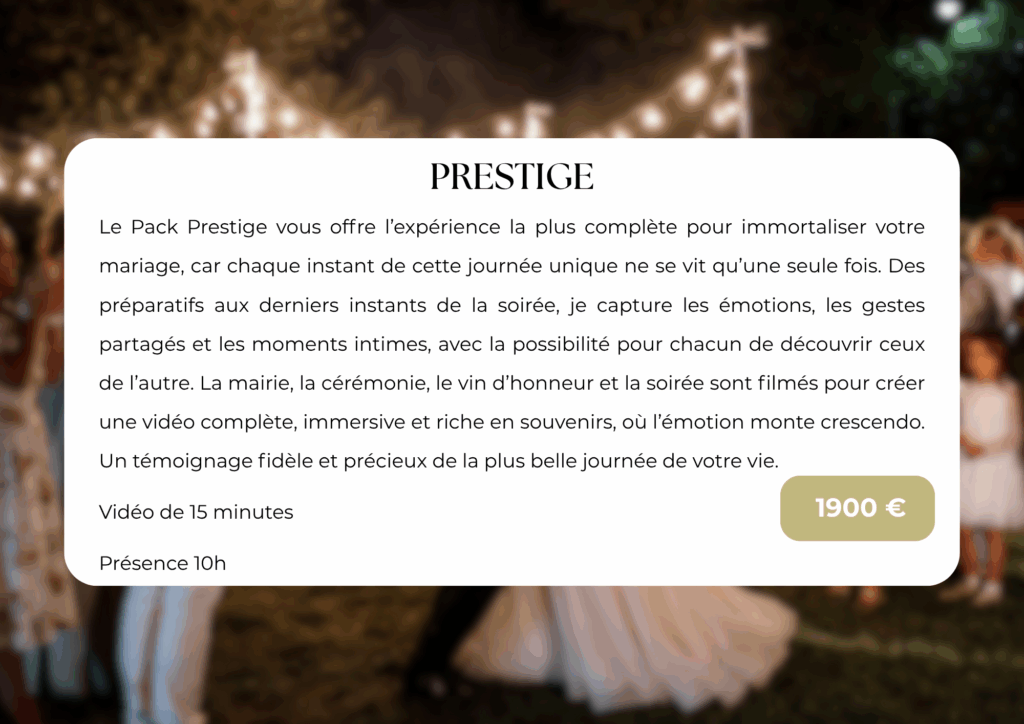 Le Pack Prestige vous offre l’expérience la plus complète pour immortaliser votre mariage, car chaque instant de cette journée unique ne se vit qu’une seule fois. Des préparatifs aux derniers instants de la soirée, je capture les émotions, les gestes partagés et les moments intimes, avec la possibilité pour chacun de découvrir ceux de l’autre. La mairie, la cérémonie, le vin d’honneur et la soirée sont filmés pour créer une vidéo complète, immersive et riche en souvenirs, où l’émotion monte crescendo. Un témoignage fidèle et précieux de la plus belle journée de votre vie.